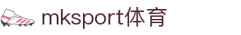 MK(体育科技有限公司)体育·官方网站